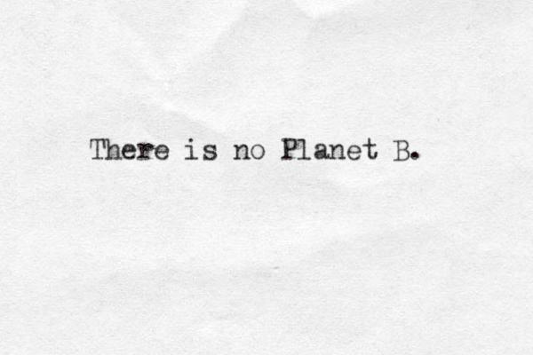 There is no Planet B. 