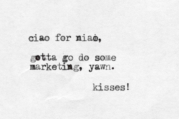 ciao for niai o gotta go do some marketing, yawn. , kisses! 