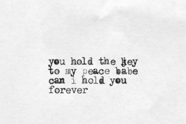 you hold the jey k to my peace babe can i hold you forever