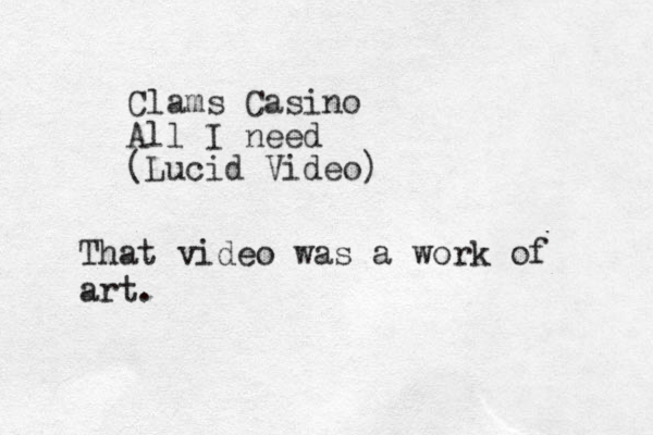 Clams Casino All I need (Lucid Video) That video was a work of art.