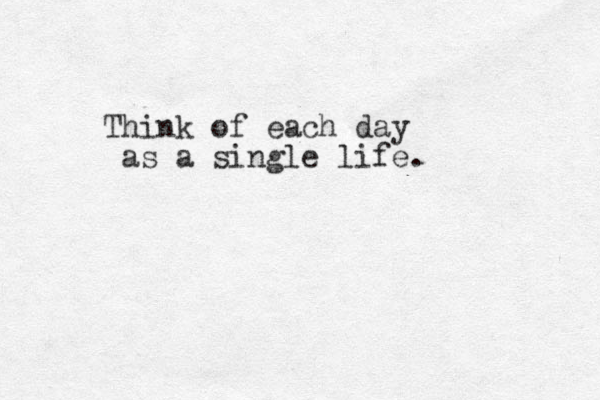 Think of each day as a single life. 