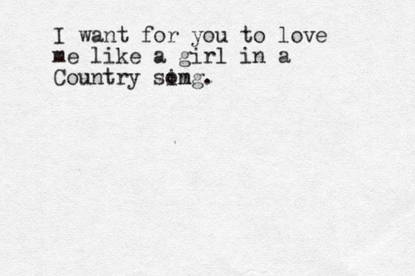 I want for you to love me like a girl in a Country sin omg. 