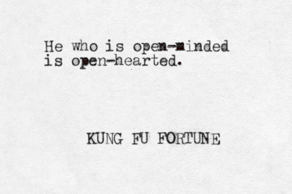 He who is open-minded is open-hearted. KUNG FU FORTUNE 