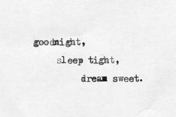 goodnight, sleep tight, dream sweet. 