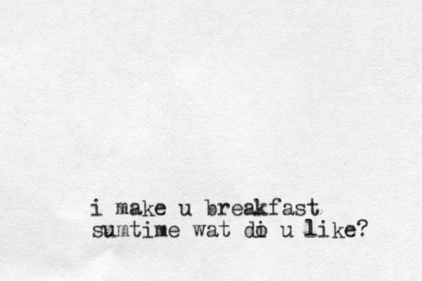 i make u breakfast sumtime wat di o u like? 