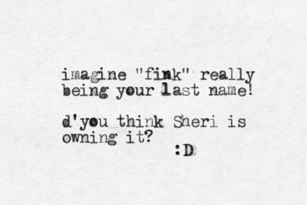 imagine "fink" really being your last name! d'you think Sheri is owning it? :D