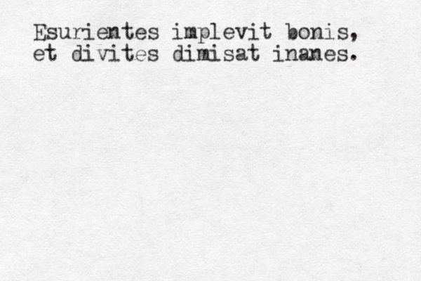Esurientes implevit bonis, et divites dimisat inanes. 
