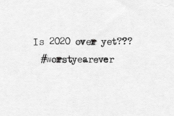 Is 2020 over yet??? #worstyearever