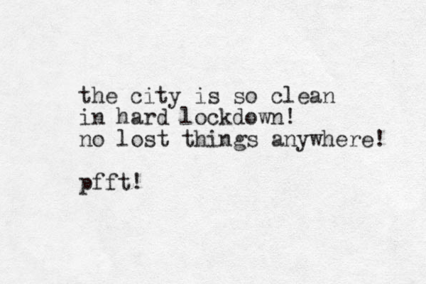 the city is so clean in hard lockdown! no lost things anywhere! pfft!