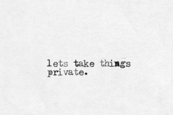 lets take things private.