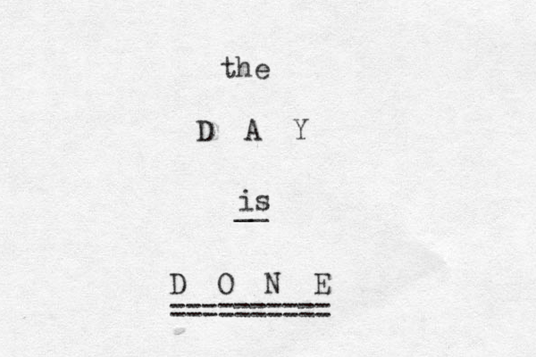 the D A Y is __ D O N E ========== 