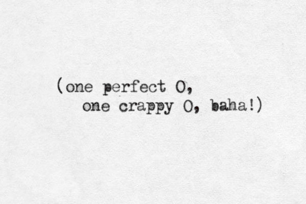 (one perfect O, one crappy O, baha!) 