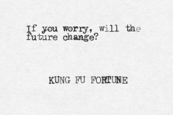 If you worry, will the future change? KUNG FU FORTUNE
