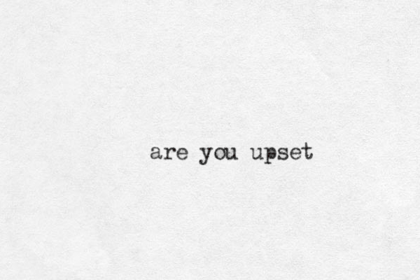 are you upset 