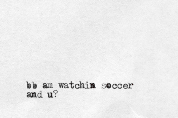 bb am watchin soccer and u?