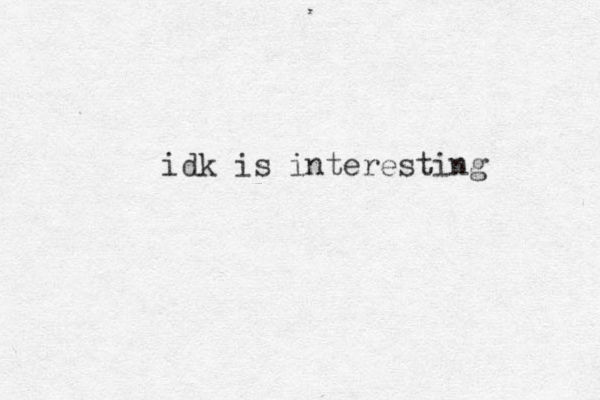 idk is interesting 