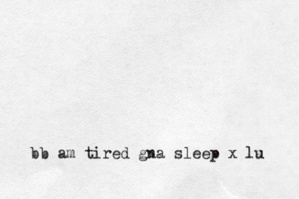 bb am tired gna sleep x lu 
