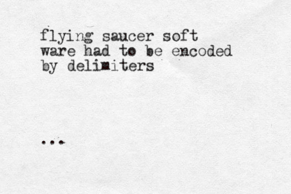 flying saucer soft ware had to be encoded by delimiters ...