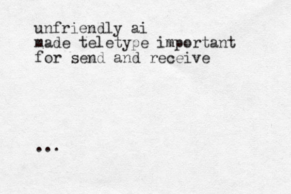 unfriendly ai made teletype important for send and receive ...