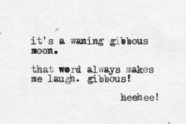 it's a waning gibbous moon. that word always makes me laugh. gibbous! heehee! 