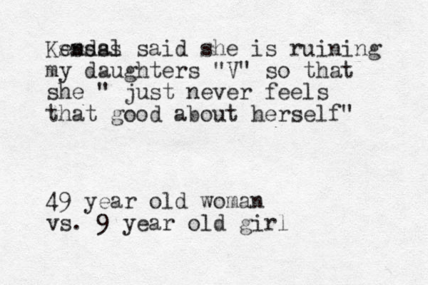 Kendal said she is ruining my daughters "V" so that she " just never feels that good about herself" 49 year old woman vs. 9 year old girl sssss 
