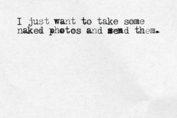 I just want to take some naked photos and send them. 