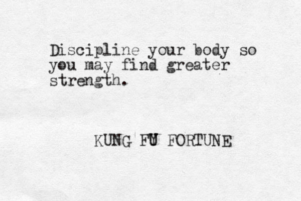 Discipline your body so you may find greater strength. KUNG FY U U FORTUNE 
