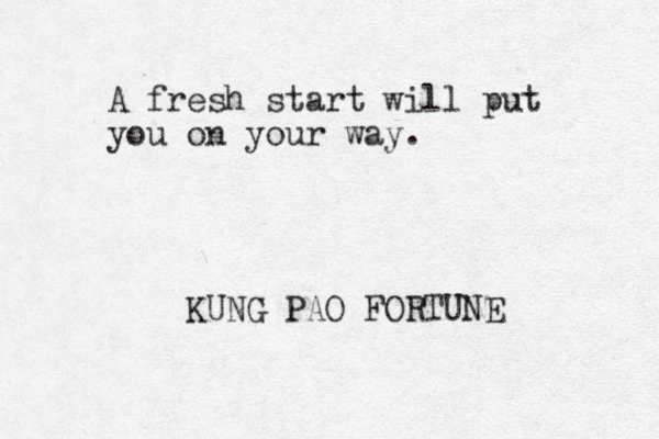 A fresh start will put you on your way. KUNG PAO FORTUNE 