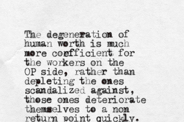 The degeneration of human worth is much more corf efficient for the workers on the OP side, rather than depleting the ones scandalized against, those ones deteriorate themselves to a non return point quickly. 