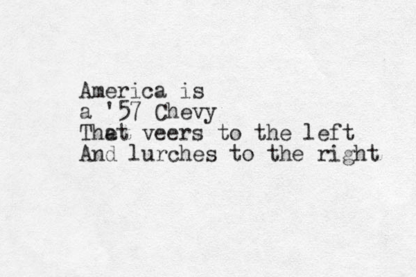 America is a '57 Chevy The at veers to the left And lurches to the right 
