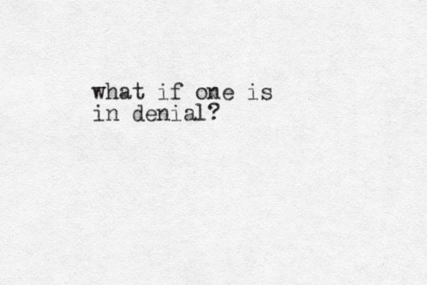 what if one is in denial?
