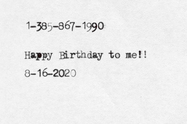 1-385-867-1990 Happy Birthday to me!! 8-16-2020