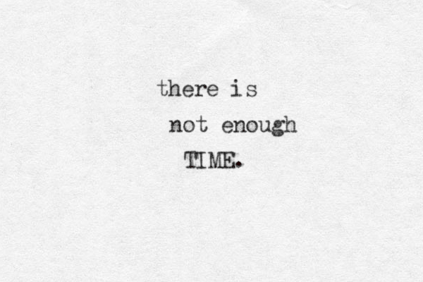 there is not enough TIME.