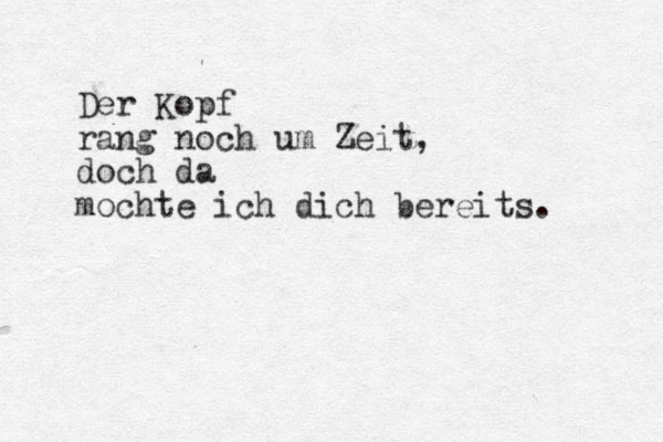 Der Kopf rang noch um Zeit, doch da mochte ich dich bereits.
