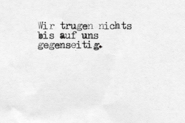 Wir trugen nichts bis auf uns gegenseitig.