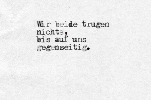 Wir beide trugen nichts, bis auf uns gegenseitig. . .