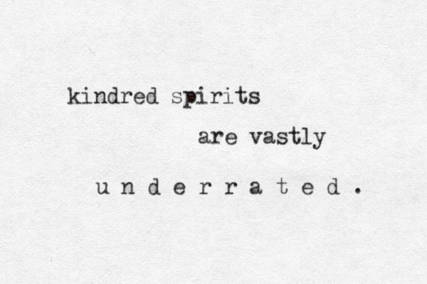 kindred spirits are vastly u n d e r r a t e d . 