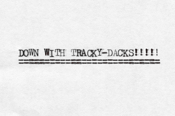 DOWN WITH TRACKY-DACKS!!!!! =========================== 