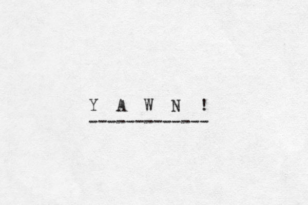 Y A W N ! ------------- 