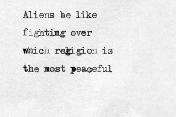 Aliens be like fighting over which reg ligion is the most peaceful