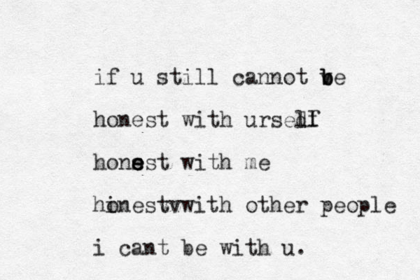 if u still cannot ve b b b honest with ursedl lf hons e e est with me hinest o vvwith other people i cant be with u.