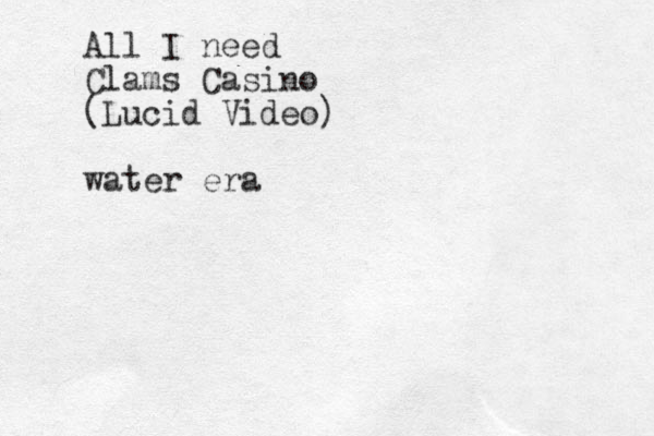 All I need Clams Casino (Lucid Video) water era
