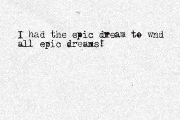 I had the epic dream to wnd all epic dreams! 