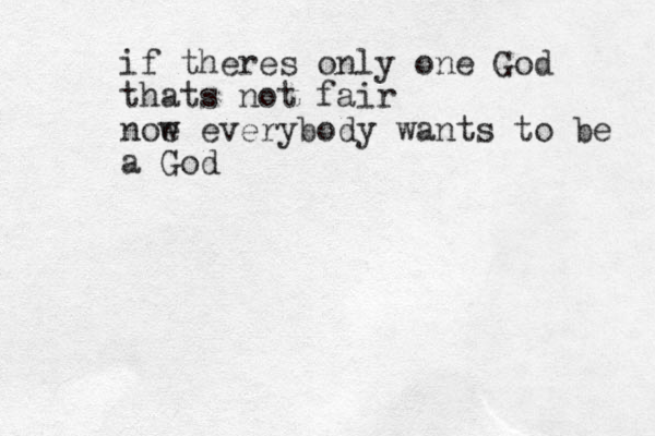 if theres only one God thats not fair noe w everybody wants to be a God