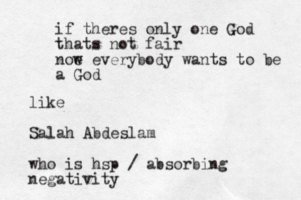if theres only one God thats not fair noe w everybody wants to be a God like Salah Abdeslam who is hsp / absorbing negativity