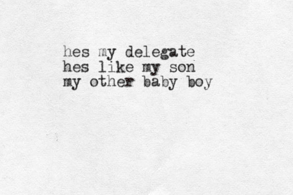 hes my delegate hes like my son my other baby boy