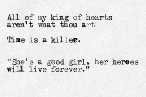 All of my king of hearts aren't what thou art Time is a killee r r. "She's a good girl, her heroes will live forever."