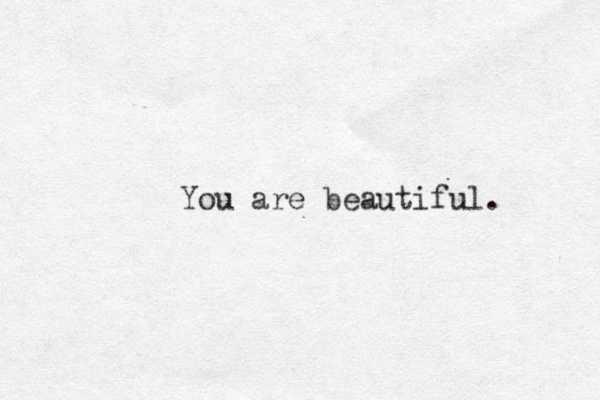 You are beautiful.