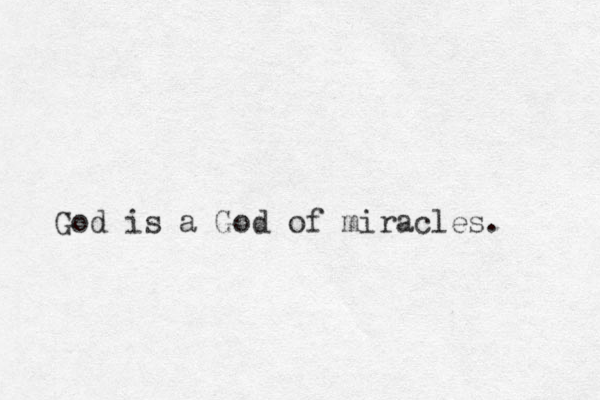 God is a God of miracles. 