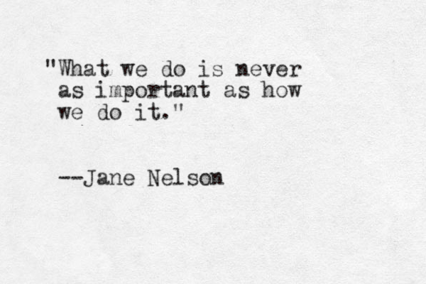 "What we do is never as important as how we do it." --Jane Nelson